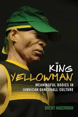Le roi Yellowman : Les corps significatifs dans la culture dancehall jamaïcaine - King Yellowman: Meaningful Bodies in Jamaican Dancehall Culture