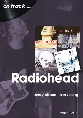 Radiohead : Chaque album, chaque chanson - Radiohead: Every Album, Every Song