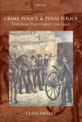 Crime, police et politique pénale : Expériences européennes 1750-1940 - Crime, Police, and Penal Policy: European Experiences 1750-1940