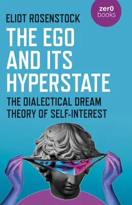 L'ego et son hyperétat : Une analyse dialectique de l'intérêt personnel fondée sur la psychanalyse - The Ego and Its Hyperstate: A Psychoanalytically Informed Dialectical Analysis of Self-Interest