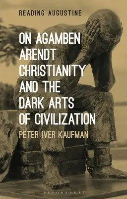 Agamben, Arendt, le christianisme et les ténèbres de la civilisation - On Agamben, Arendt, Christianity, and the Dark Arts of Civilization