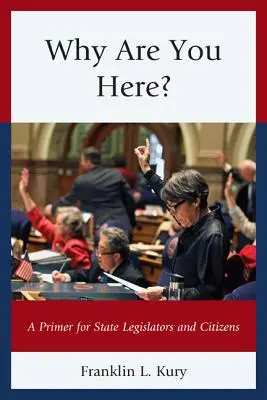 Pourquoi êtes-vous ici ? Un abécédaire pour les législateurs des États et les citoyens - Why Are You Here?: A Primer for State Legislators and Citizens