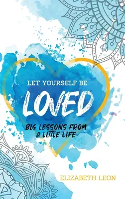 Laissez-vous aimer : Les grandes leçons d'une petite vie - Let Yourself Be Loved: Big Lessons From a Little Life