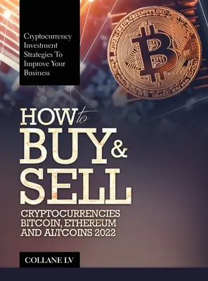 Comment acheter et vendre des crypto-monnaies Bitcoin, Ethereum et Altcoins 2022 : Stratégies d'investissement dans les crypto-monnaies pour améliorer vos affaires - How to Buy & Sell Cryptocurrencies Bitcoin, Ethereum and Altcoins 2022: Cryptocurrency Investment Strategies to Improve Your Business
