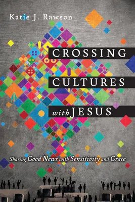 Traverser les cultures avec Jésus : Partager la bonne nouvelle avec sensibilité et grâce - Crossing Cultures with Jesus: Sharing Good News with Sensitivity and Grace