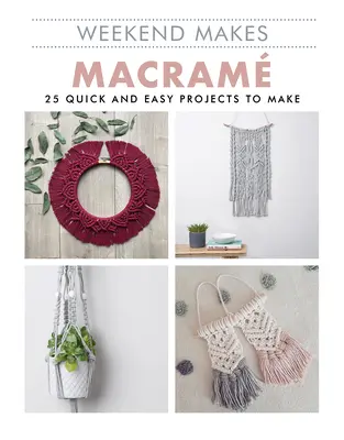 Weekend Makes : Macramé : 25 projets faciles et rapides à réaliser - Weekend Makes: Macrame: 25 Quick and Easy Projects to Make