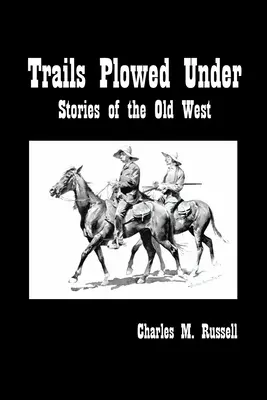 Trails Plowed Under : Histoires du vieil Ouest - Trails Plowed Under: Stories of the Old West