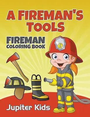 Les outils du pompier : Livre de coloriage du pompier - A Fireman's Tools: Fireman Coloring Book