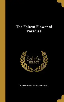 La plus belle fleur du paradis - The Fairest Flower of Paradise