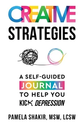 Stratégies créatives : Un journal autoguidé pour vous aider à vaincre la dépression - Creative Strategies: A Self-Guided Journal to Help You Kick Depression