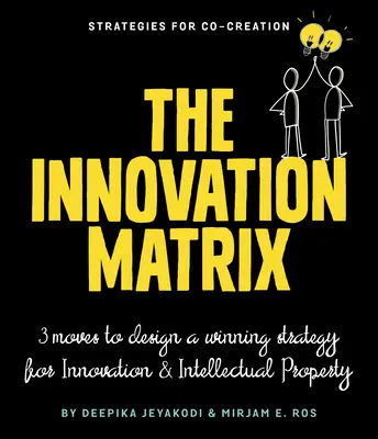 La matrice de l'innovation : Trois mouvements pour concevoir une stratégie gagnante en matière d'innovation et de propriété intellectuelle - The Innovation Matrix: Three Moves to Design a Winning Strategy for Innovation and Intellectual Property