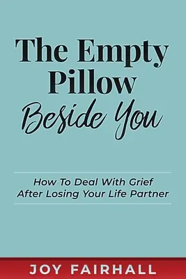 L'oreiller vide à côté de vous : Comment faire face au chagrin après la perte de votre partenaire de vie - The Empty Pillow Beside You: How To Deal With Grief After Losing Your Life Partner