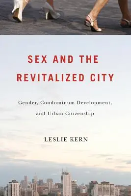Le sexe et la ville revitalisée : Genre, développement des condominiums et citoyenneté urbaine - Sex and the Revitalized City: Gender, Condominium Development, and Urban Citizenship