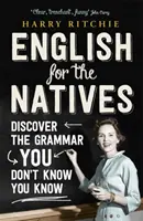 L'anglais pour les autochtones - Découvrez la grammaire que vous ne savez pas que vous connaissez - English for the Natives - Discover the Grammar You Don't Know You Know