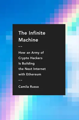 La machine infinie : Comment une armée de crypto-hackers construit le prochain Internet avec Ethereum - The Infinite Machine: How an Army of Crypto-Hackers Is Building the Next Internet with Ethereum