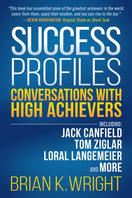 Profils de réussite : Conversations avec des personnes très performantes, notamment Jack Canfield, Tom Ziglar, Loral Langemeier et bien d'autres. - Success Profiles: Conversations with High Achievers Including Jack Canfield, Tom Ziglar, Loral Langemeier and More