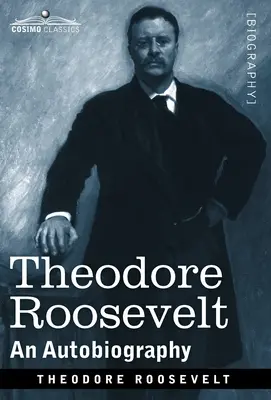 Theodore Roosevelt : Une autobiographie--Édition originale illustrée - Theodore Roosevelt: An Autobiography--Original Illustrated Edition