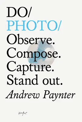 Faire de la photo : Observer. Composer. Capturer. Se démarquer. - Do Photo: Observe. Compose. Capture. Stand Out.