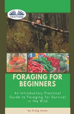 Foraging For Beginners : Un guide pratique de la recherche de nourriture pour survivre dans la nature - Foraging For Beginners: A Practical Guide To Foraging For Survival In The Wild