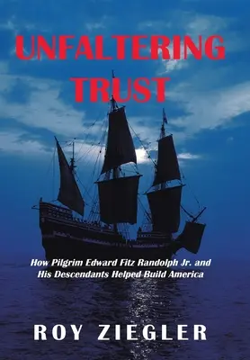 Une confiance inébranlable : comment le pèlerin Edward Fitz Randolph Jr. et ses descendants ont aidé à construire l'Amérique - Unfaltering Trust: How Pilgrim Edward Fitz Randolph Jr. and His Descendants Helped Build America