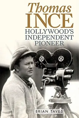 Thomas Ince : Le pionnier indépendant d'Hollywood - Thomas Ince: Hollywood's Independent Pioneer