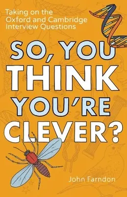 Alors, vous vous croyez malin ? Répondre aux questions d'entretien d'Oxford et de Cambridge - So, You Think You're Clever?: Taking on the Oxford and Cambridge Interview Questions