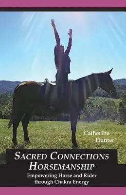 Sacred Connections Horsemanship : Donner du pouvoir au cheval et au cavalier grâce à l'énergie des chakras - Sacred Connections Horsemanship: Empowering Horse and Rider Through Chakra Energy