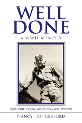 Bien fait : Des rêves d'enfant à l'aviateur naval, les mémoires de la Seconde Guerre mondiale - Well Done: A Wwii Memoir from Childhood Dreams to Naval Aviator