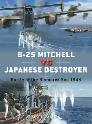 B-25 Mitchell contre un destroyer japonais : Bataille de la mer de Bismarck 1943 - B-25 Mitchell Vs Japanese Destroyer: Battle of the Bismarck Sea 1943