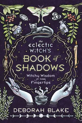 Le livre des ombres de la sorcière éclectique : La sagesse sorcière au bout des doigts - The Eclectic Witch's Book of Shadows: Witchy Wisdom at Your Fingertips