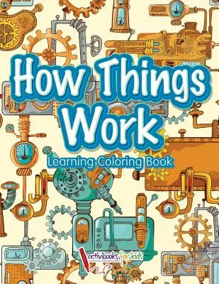 Comment les choses fonctionnent : Livre d'apprentissage à colorier - How Things Work: Learning Coloring Book