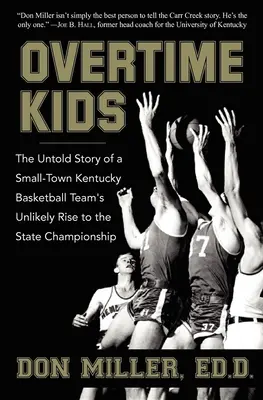 Overtime Kids : L'histoire inédite de l'ascension improbable d'une équipe de basket-ball d'une petite ville du Kentucky vers le championnat d'État - Overtime Kids: The Untold Story of a Small-Town Kentucky Basketball Team's Unlikely Rise to the State Championship