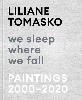 Liliane Tomasko : Nous dormons là où nous tombons : Peintures 2000-2020 - Liliane Tomasko: We Sleep Where We Fall: Paintings 2000-2020