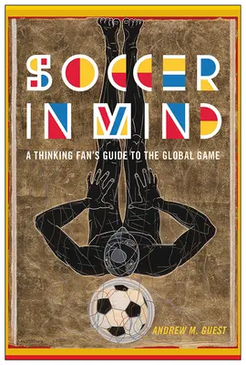 Soccer en tête : Guide de l'amateur éclairé sur le football mondial - Soccer in Mind: A Thinking Fan's Guide to the Global Game