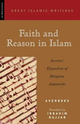 Foi et raison en Islam : L'exposé d'Averroès sur les arguments religieux - Faith and Reason in Islam: Averroes' Exposition of Religious Arguments