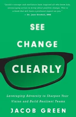 Voir le changement clairement : Tirer parti de l'adversité pour affiner votre vision et constituer des équipes résilientes - See Change Clearly: Leveraging Adversity to Sharpen Your Vision and Build Resilient Teams