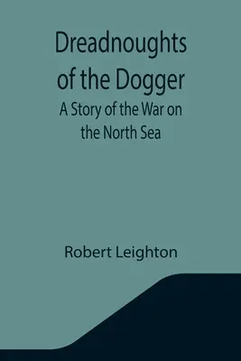 Les dreadnoughts du Dogger : Une histoire de la guerre en mer du Nord - Dreadnoughts of the Dogger: A Story of the War on the North Sea