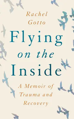 Voler à l'intérieur : Les mémoires d'un traumatisme et d'une guérison - Flying on the Inside: A Memoir of Trauma and Recovery