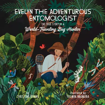 Evelyn l'entomologiste aventurière : L'histoire vraie d'une chasseuse d'insectes qui parcourt le monde - Evelyn the Adventurous Entomologist: The True Story of a World-Traveling Bug Hunter