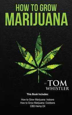 Comment faire pousser de la marijuana : 3 Manuscrits - Comment faire pousser de la marijuana à l'intérieur, Comment faire pousser de la marijuana à l'extérieur, Guide du débutant pour l'huile de chanvre CBD - How to Grow Marijuana: 3 Manuscripts - How to Grow Marijuana Indoors, How to Grow Marijuana Outdoors, Beginner's Guide to CBD Hemp Oil