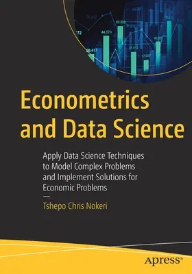 Econométrie et science des données : Appliquer les techniques de la science des données pour modéliser des problèmes complexes et mettre en œuvre des solutions pour les problèmes économiques - Econometrics and Data Science: Apply Data Science Techniques to Model Complex Problems and Implement Solutions for Economic Problems