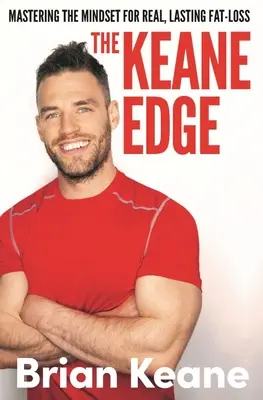 Keane Edge - Maîtriser l'état d'esprit pour une perte de graisse réelle et durable - Keane Edge - Mastering the Mindset for Real, Lasting Fat-Loss