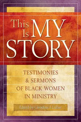 C'est mon histoire : Témoignages et sermons de femmes noires exerçant un ministère - This Is My Story: Testimonies and Sermons of Black Women in Ministry