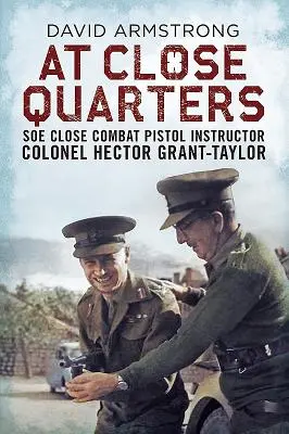 À bout portant : Le colonel Hector Grant-Taylor, instructeur au pistolet de combat rapproché du SOE - At Close Quarters: SOE Close Combat Pistol Instructor Colonel Hector Grant-Taylor