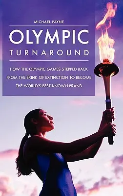 Retournement olympique : Comment les Jeux Olympiques sont sortis du bord de l'extinction pour devenir la marque la plus connue au monde - Olympic Turnaround: How the Olympic Games Stepped Back from the Brink of Extinction to Become the World's Best Known Brand