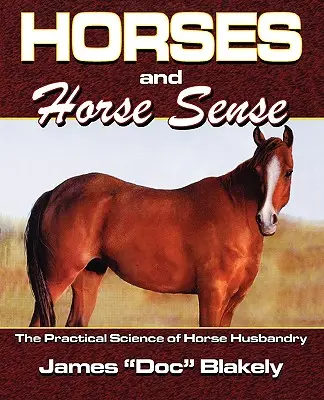 Les chevaux et le sens du cheval : La science pratique de l'élevage des chevaux - Horses And Horse Sense: The Practical Science of Horse Husbandry