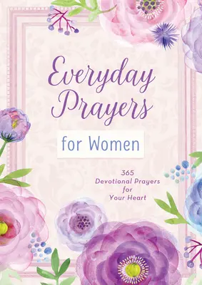 Prières quotidiennes pour les femmes : 365 prières dévotionnelles pour votre cœur - Everyday Prayers for Women: 365 Devotional Prayers for Your Heart