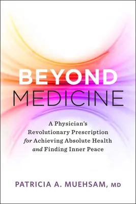 Au-delà de la médecine : La prescription révolutionnaire d'un médecin pour atteindre la santé absolue et trouver la paix intérieure - Beyond Medicine: A Physician's Revolutionary Prescription for Achieving Absolute Health and Finding Inner Peace