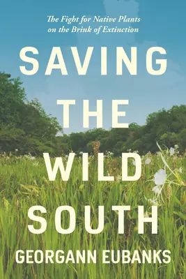 Sauver le Sud sauvage : La lutte pour les plantes indigènes au bord de l'extinction - Saving the Wild South: The Fight for Native Plants on the Brink of Extinction