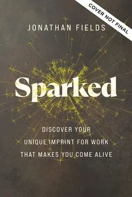 Sparked : Découvrez votre empreinte unique pour un travail qui vous fait vivre - Sparked: Discover Your Unique Imprint for Work That Makes You Come Alive